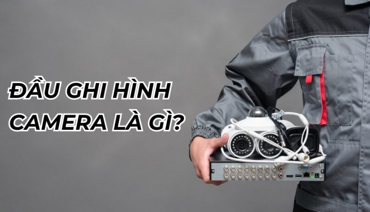 Đầu ghi hình camera là gì